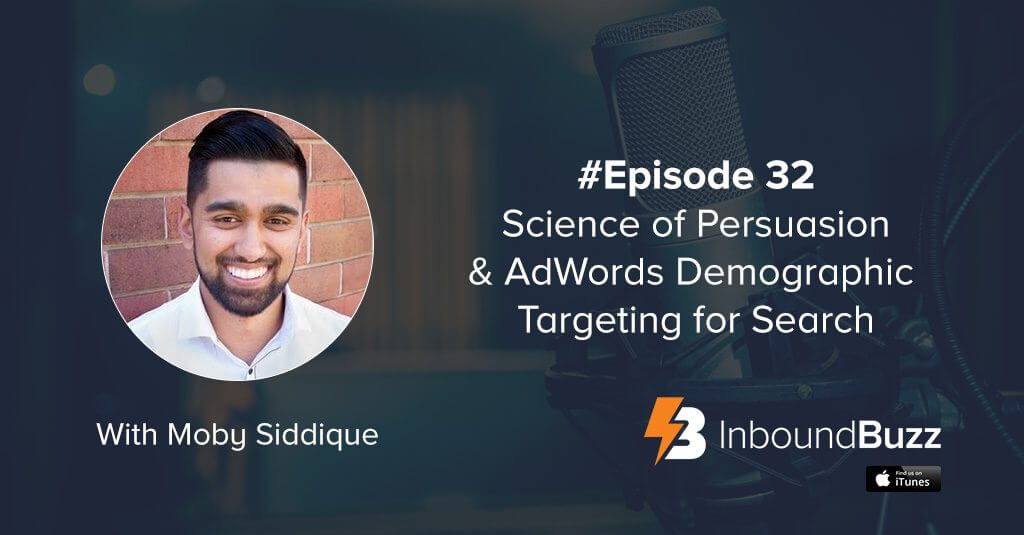 InboundBuzz-episode-32-science-of-persuasion-adwords-demographic-targeting-for-search-moby-siddique