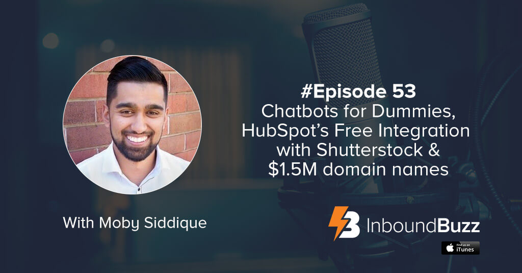 inboundbuzz-inbound-marketing-podcast-with-Moby-Siddique-ep53-chatbots-hubspot-free-shutterstock-integration