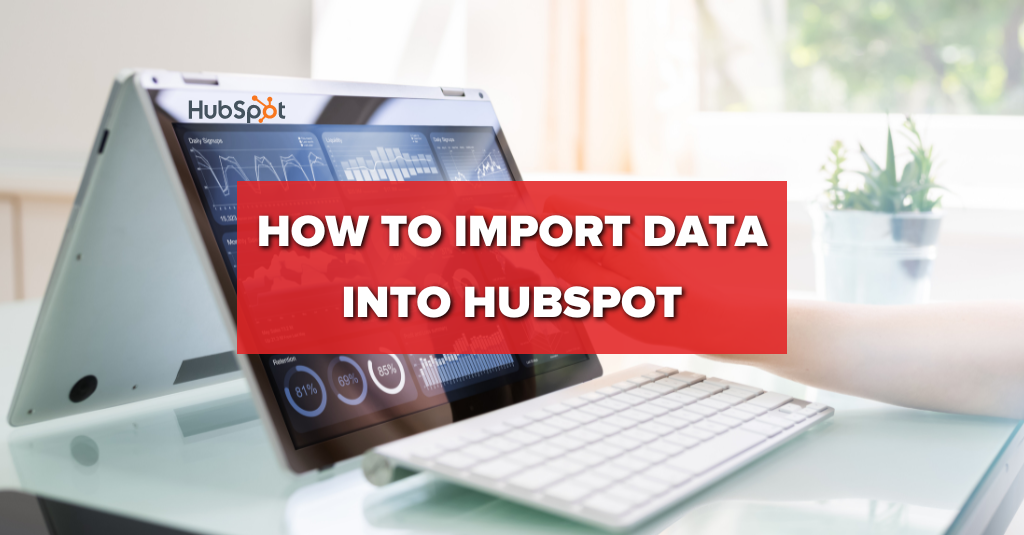 How to Import Data into HubSpot: A Comprehensive Guide