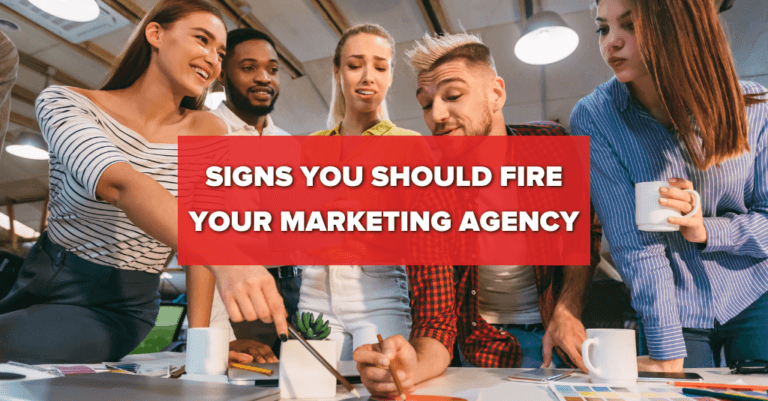 5 Signs You Should Fire Your Marketing Agency 