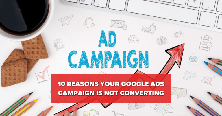 10 Reasons Your Google Ads Campaign Is Not Converting 