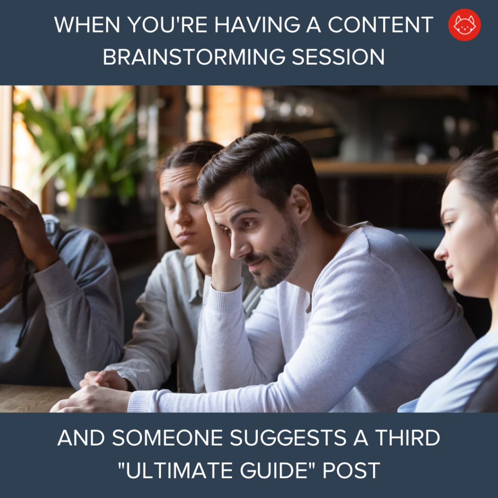 meme with text "when you're having a content brainstorming session and someone suggests a third ultimate ultimate post" and everyone is upset