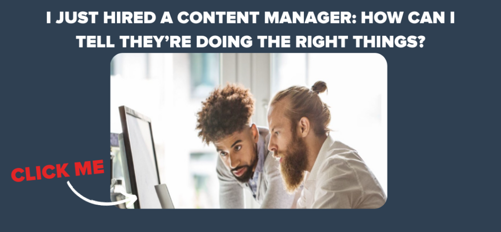 i just hired a content manager how can i tell they're doing the right things