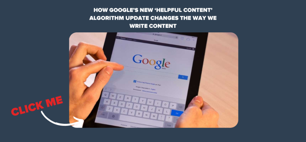 How Google’s New ‘Helpful Content’ Algorithm Update Changes the Way We Write Content 
