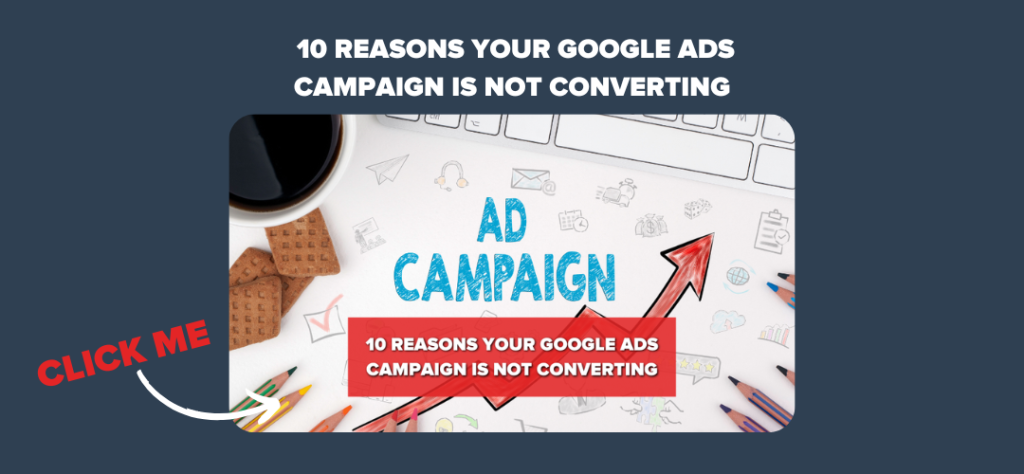 10 Reasons Your Google Ads Campaign Is Not Converting 

