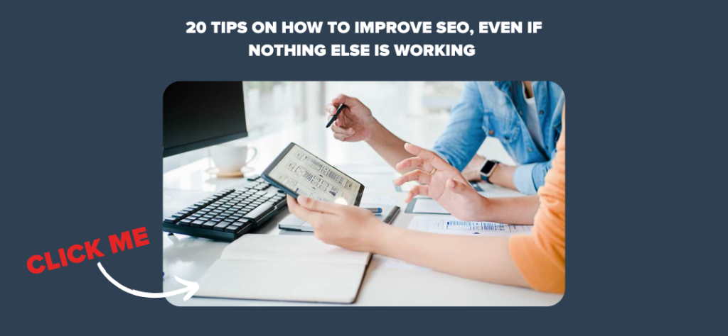 20 Tips on How to Improve SEO, Even if Nothing Else is Working 

